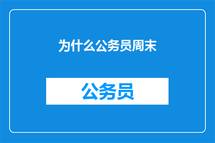 为什么公务员周末(为何公务员在周末仍坚守岗位？)