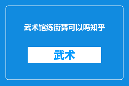 武术馆练街舞可以吗知乎(武术馆是否适合练习街舞？在知乎上，这个问题引发了广泛的讨论)