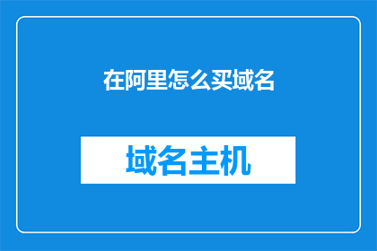 在阿里怎么买域名(如何在阿里巴巴平台上购买域名？)
