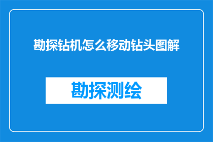 勘探钻机怎么移动钻头图解(如何高效移动勘探钻机中的钻头？图解指南)