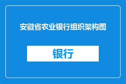 安徽省农业银行组织架构图(安徽省农业银行组织架构图的详细解析与功能解读)
