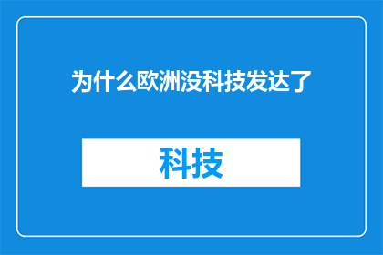 为什么欧洲没科技发达了(欧洲科技为何未能持续领先？)