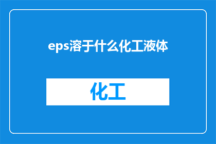 eps溶于什么化工液体(EPS溶于哪些化工液体？这一疑问句类型的长标题，旨在探索和了解在特定工业应用中，EPS发泡聚苯乙烯与哪些特定的化工液体相兼容通过这样的提问，我们不仅能够揭示出EPS的化学特性，还能进一步探讨其在各种工业领域中的具体应用，以及如何选择合适的化工液体来满足其性能要求)