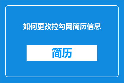 如何更改拉勾网简历信息(如何有效更新拉勾网简历以提升求职成功率？)