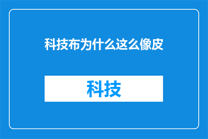 科技布为什么这么像皮(科技布为何如此相似于皮料？)