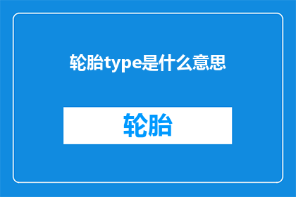 轮胎type是什么意思(轮胎类型的含义是什么？)