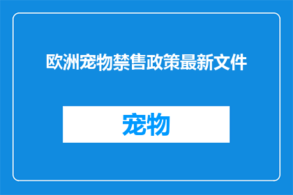 欧洲宠物禁售政策最新文件(欧洲宠物禁售政策最新文件：为何禁止销售宠物？)