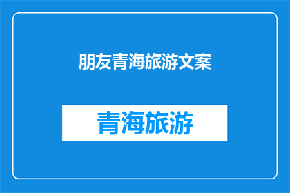朋友青海旅游文案(青海之旅：你准备好探索这片神秘土地了吗？)