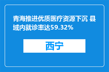 青海推进优质医疗资源下沉 县域内就诊率达59.32%