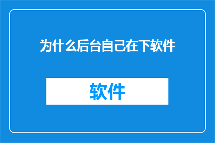 为什么后台自己在下软件(为什么后台在自行安装软件？)
