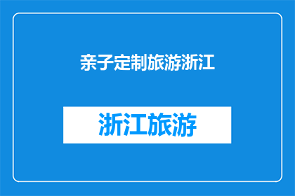 亲子定制旅游浙江(浙江亲子定制旅游：您是否准备好开启一段难忘的家庭旅程？)