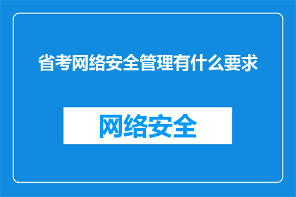 省考网络安全管理有什么要求(省考网络安全管理的要求是什么？)