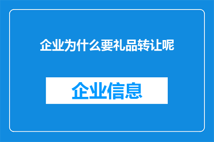 企业为什么要礼品转让呢(企业为何要进行礼品转让？)
