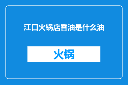 江口火锅店香油是什么油(江口火锅店香油的神秘成分是什么？)