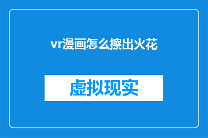 vr漫画怎么擦出火花(如何点燃虚拟现实漫画中的创意火花？)
