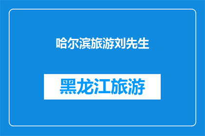 哈尔滨旅游刘先生(哈尔滨旅游刘先生：探索这座冰雪之城的无限魅力？)