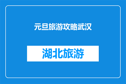 元旦旅游攻略武汉(元旦假期旅游攻略：武汉，一个不容错过的目的地？)