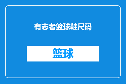 有志者篮球鞋尺码(有志者篮球鞋尺码：你的理想选择是什么？)