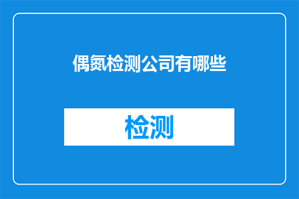 偶氮检测公司有哪些(哪些公司提供偶氮检测服务？)