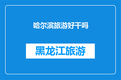 哈尔滨旅游好干吗(哈尔滨旅游体验如何？是否值得一游？)