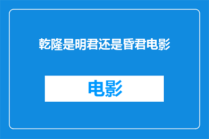 乾隆是明君还是昏君电影(乾隆帝究竟是明朝的明君还是昏庸之君？)