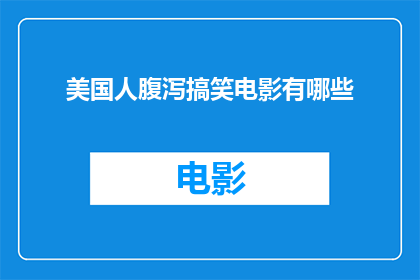 美国人腹泻搞笑电影有哪些(有哪些搞笑电影展现了美国人因腹泻而引发的滑稽场景？)