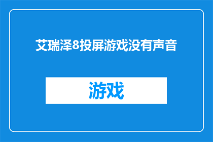艾瑞泽8投屏游戏没有声音(艾瑞泽8车载系统无法同步游戏声音，您是否遇到同样的问题？)