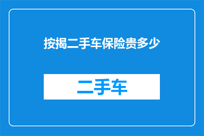 按揭二手车保险贵多少(按揭购买二手车时，保险费用是否显著高于新车？)