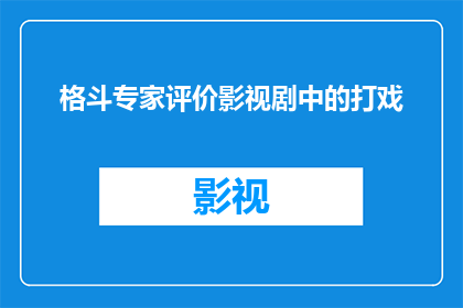 格斗专家评价影视剧中的打戏(格斗专家眼中的影视剧打戏：是真实还是艺术？)