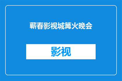 蕲春影视城篝火晚会(蕲春影视城篝火晚会：一场怎样的夜晚能让人如此难忘？)