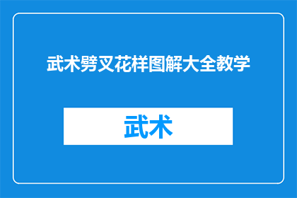 武术劈叉花样图解大全教学(武术劈叉花样图解大全教学：如何掌握这一技巧？)