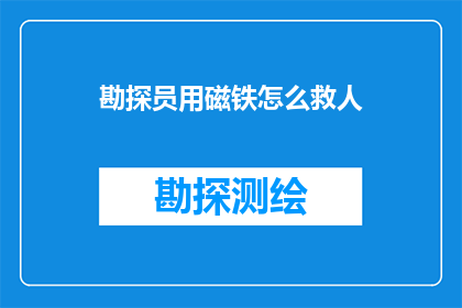 勘探员用磁铁怎么救人(勘探员如何利用磁铁技术在紧急情况下救助生命？)