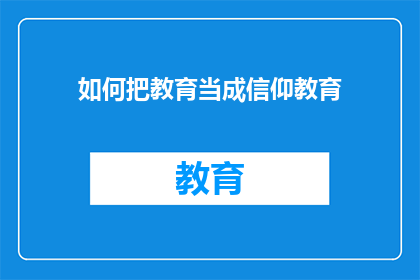 如何把教育当成信仰教育(如何将教育视为一种信仰？)