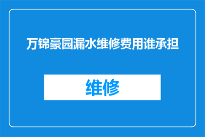 万锦豪园漏水维修费用谁承担(万锦豪园漏水维修费用应由谁承担？)