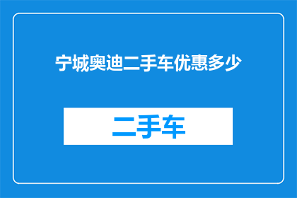 宁城奥迪二手车优惠多少(宁城奥迪二手车市场优惠幅度究竟有多吸引人？)