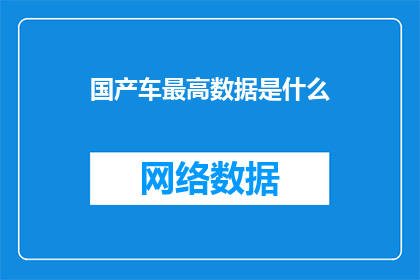 国产车最高数据是什么(国产车市场的最高数据是什么？)