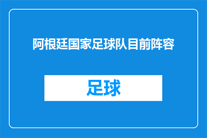 阿根廷国家足球队目前阵容(阿根廷国家足球队的阵容现状如何？)