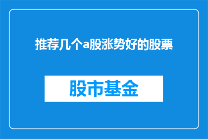 推荐几个a股涨势好的股票(您是否在寻找那些表现出色的A股股票？)