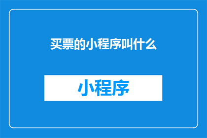 买票的小程序叫什么(您知道购买车票的小程序叫什么名字吗？)