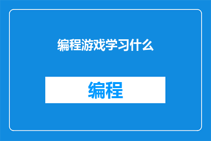编程游戏学习什么(编程游戏学习什么？)