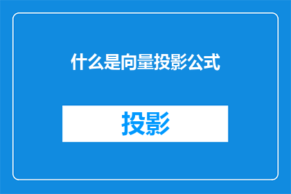 什么是向量投影公式(向量投影公式究竟指的是什么？它如何影响我们的计算和分析过程？)