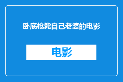 卧底枪毙自己老婆的电影(卧底枪毙自己老婆的电影是否真实存在？)
