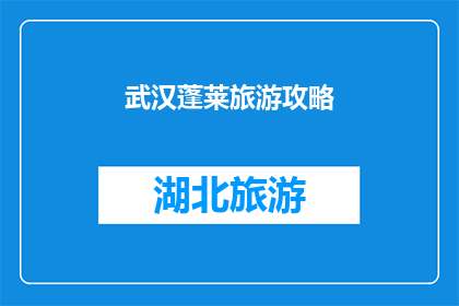 武汉蓬莱旅游攻略(武汉蓬莱旅游攻略：探索仙境般的美景与文化体验)