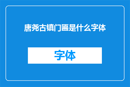 唐尧古镇门匾是什么字体(唐尧古镇门匾的字体是什么？)