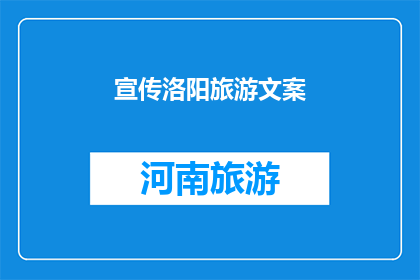 宣传洛阳旅游文案(洛阳，这座历史与现代交融的城市，是否正吸引着你的目光？它的魅力究竟在哪里？让我们一起探索洛阳的无限魅力吧)