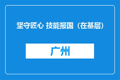 坚守匠心 技能报国（在基层）