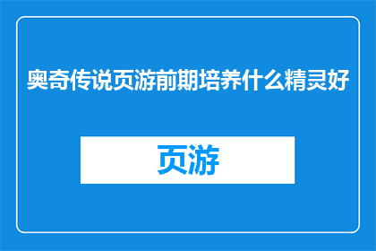 奥奇传说页游前期培养什么精灵好(在奥奇传说页游的早期阶段，玩家应如何选择培养精灵？)