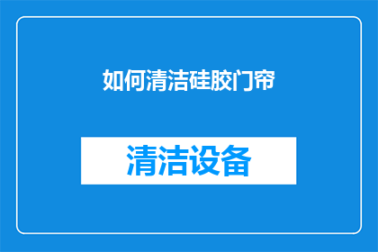 如何清洁硅胶门帘(如何有效清洁和维护硅胶门帘？)