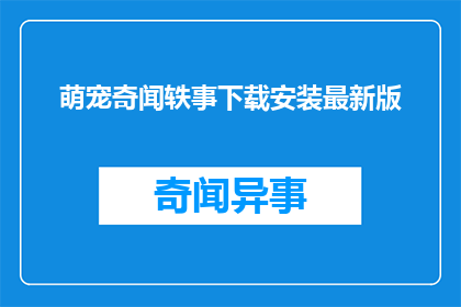 萌宠奇闻轶事下载安装最新版(萌宠奇闻轶事：如何下载最新版以探索更多趣味内容？)