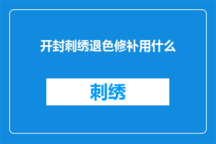 开封刺绣退色修补用什么(开封刺绣退色修补用什么材料？)